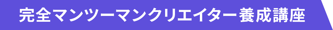 完全マンツーマンクリエイター養成講座